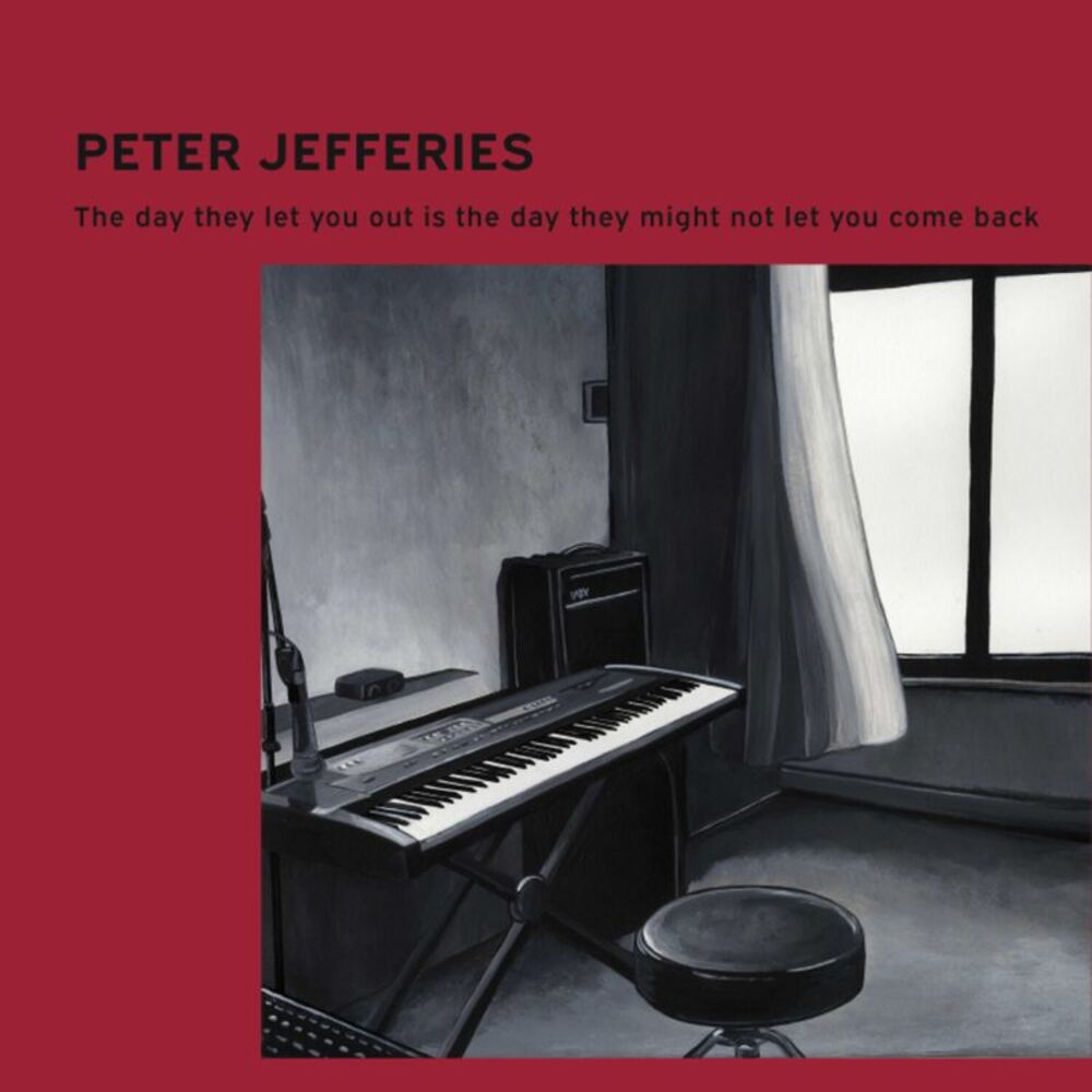 Peter Jefferies - The Day They Let You Out Is The Day They Might Not Let You